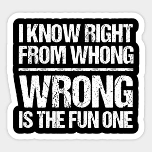 I Know Right From Wrong Wrong Is The Fun One Sticker